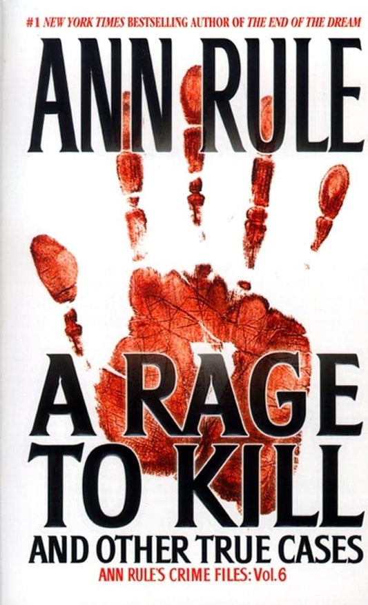A Rage To Kill and Other True Cases: Anne Rule's Crime Files, Vol. 6 - 6269