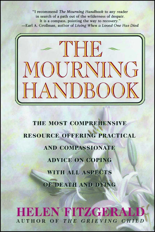 The Mourning Handbook: The Most Comprehensive Resource Offering Practical and Compassionate Advice on Coping with All Aspects of Death and Dying
