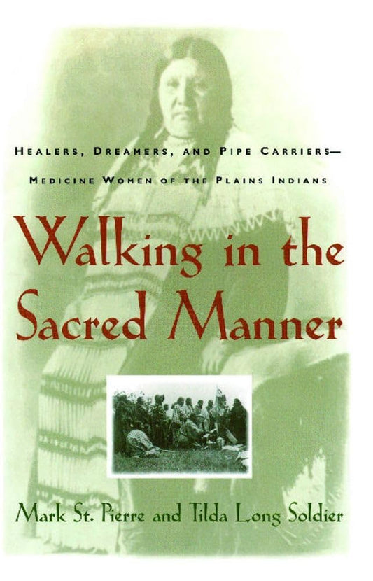 Walking in the Sacred Manner: Healers, Dreamers, and Pipe Carriers--Medicine Women of the Plains - 2397