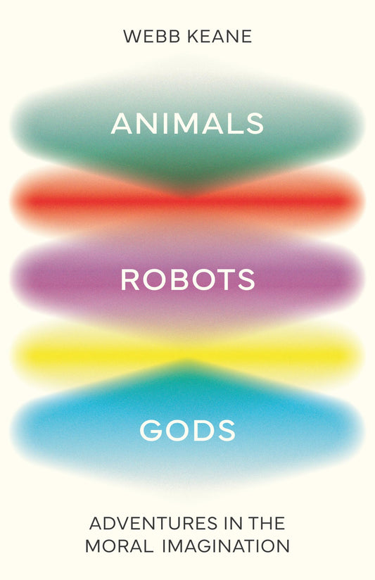 Animals, Robots, Gods: Adventures in the Moral Imagination