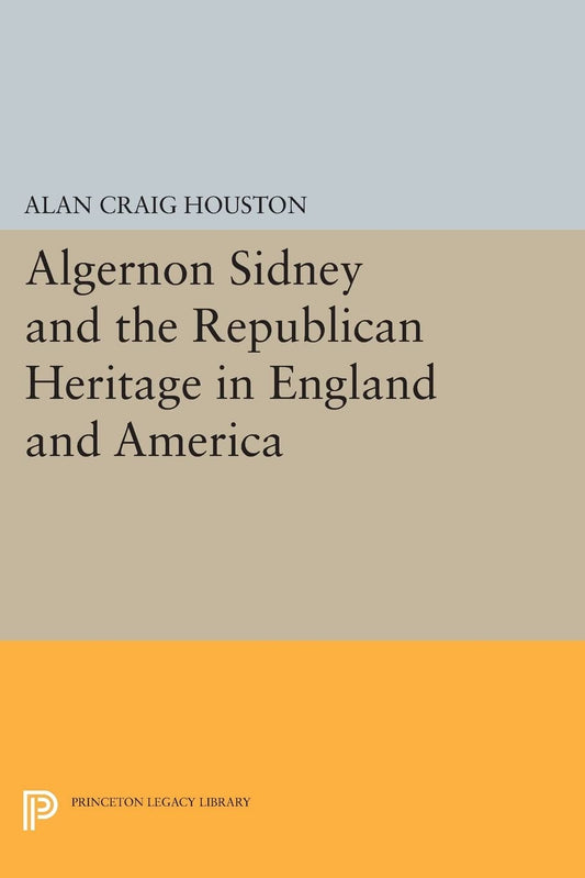 Algernon Sidney and the Republican Heritage in England and America (Princeton Legacy Library) - 6696