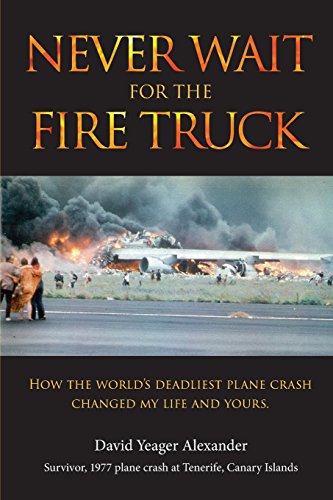 Never Wait For The Fire Truck: How The Worlds Deadliest Plane Crash Changed My Life And Yours - 7242