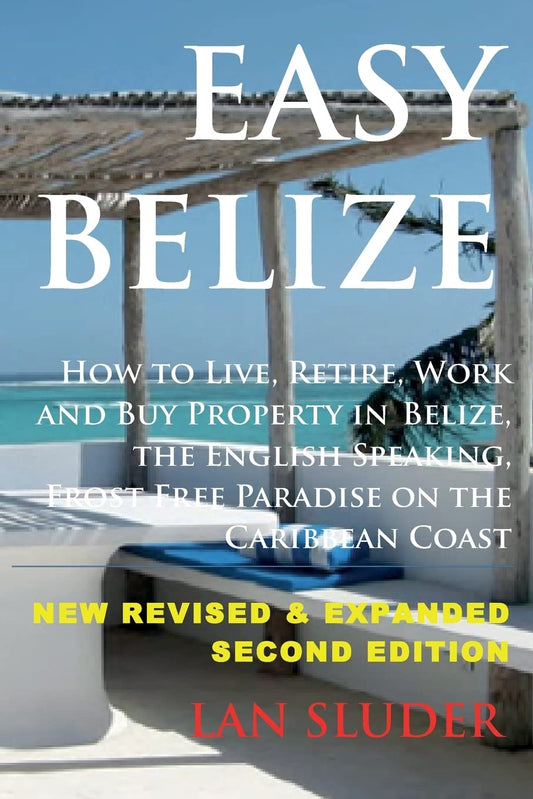 Easy Belize: How to Live, Retire, Work and Buy Property in Belize, the English Sp - 6311