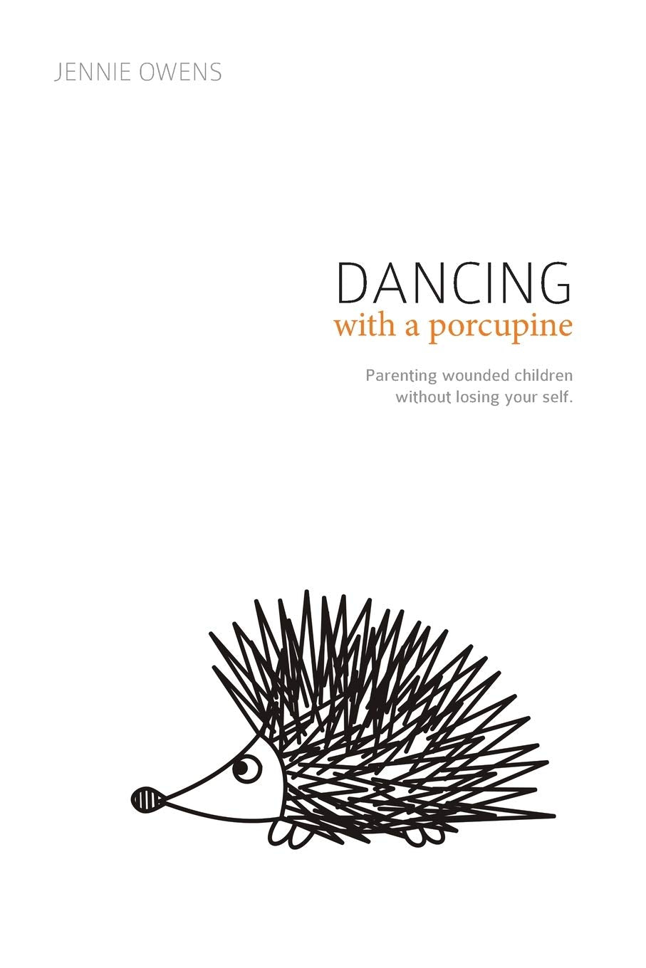 Dancing with a Porcupine: Parenting wounded children without losing your self - 6297