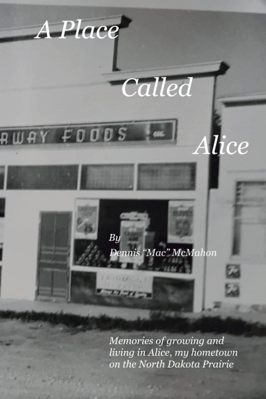 A Place Called Alice: A collection of narrative poems. Memories of growing and living on the Prairies of North Dakota - 6218