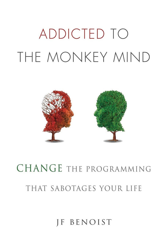Addicted to the Monkey Mind: Change the Programming That Sabotages Your Life - 1492