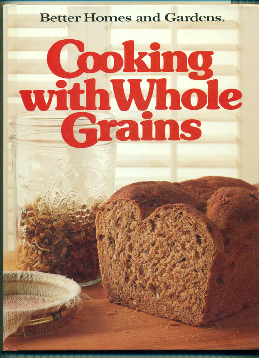 Better Homes and Gardens Cooking with Whole Grains