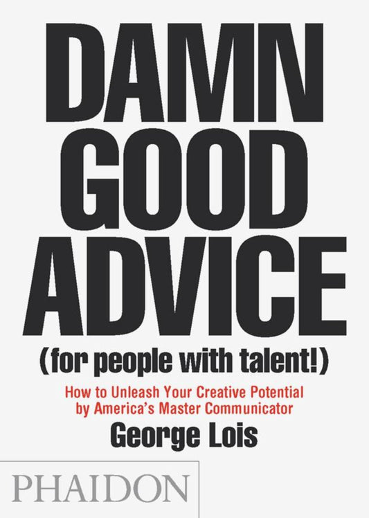 Damn Good Advice (For People with Talent!): How To Unleash Your Creative Potential by America's Master Communicator, George Lois - 6721