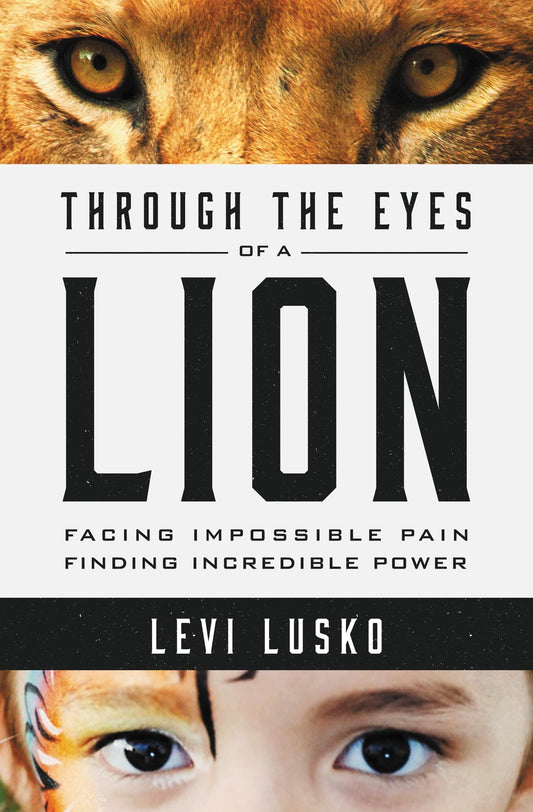 Through the Eyes of a Lion: Facing Impossible Pain, Finding Incredible Power - 9704