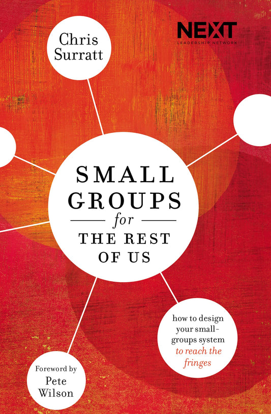 Small Groups for the Rest of Us: How to Design Your Small Groups System to Reach the Fringes - 7084