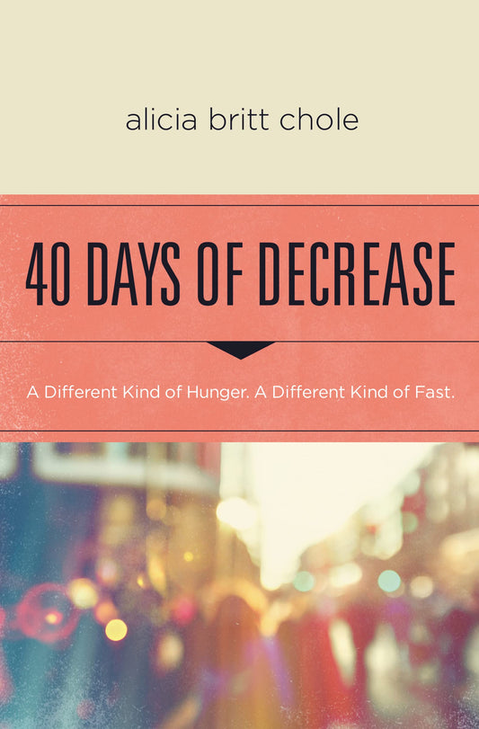 40 Days of Decrease: A Different Kind of Hunger. A Different Kind of Fast. - 5315