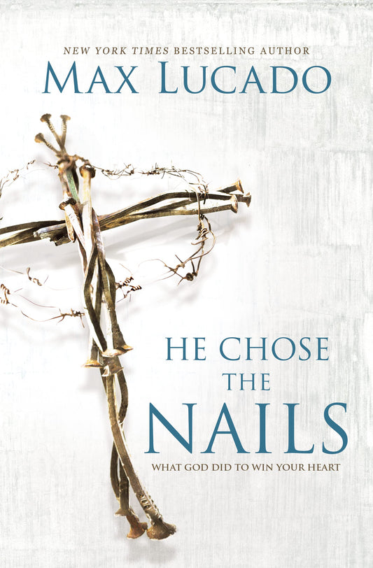 He Chose the Nails: What God Did to Win Your Heart - 3778