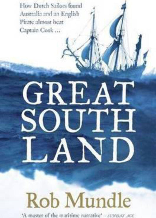 Great South Land: How Dutch Sailors found Australia and an English Pirate almost beat Captain Cook ...