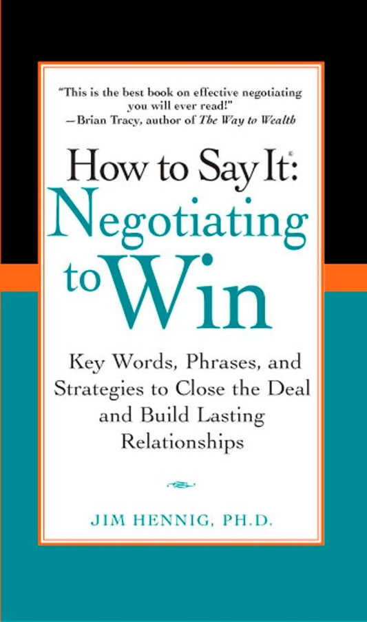 How to Say It: Negotiating to Win - Key Words, Phrases, and Strategies to Close the Deal and Build Lasting Relationships - 4124