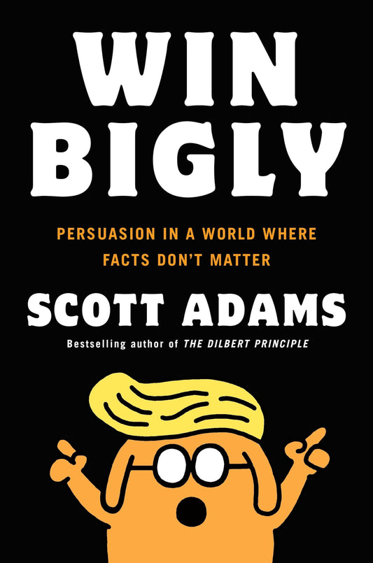 Win Bigly: Persuasion in a World Where Facts Don't Matter - 6195