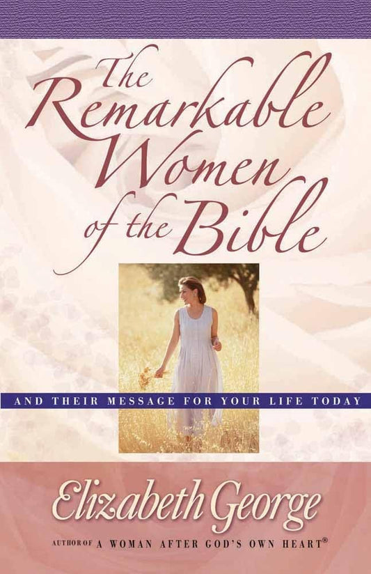 The Remarkable Women of the Bible: And Their Message for Your Life Today - 4810