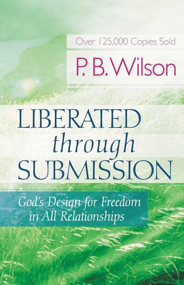 Liberated Through Submission: God's Design for Freedom in All Relationships! - 9732