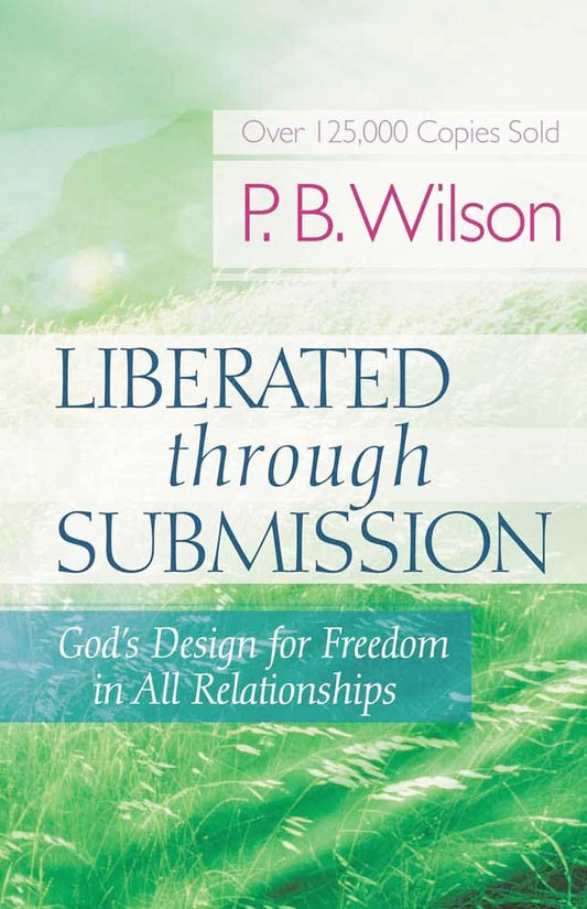 Liberated Through Submission: God's Design for Freedom in All Relationships! - 9732