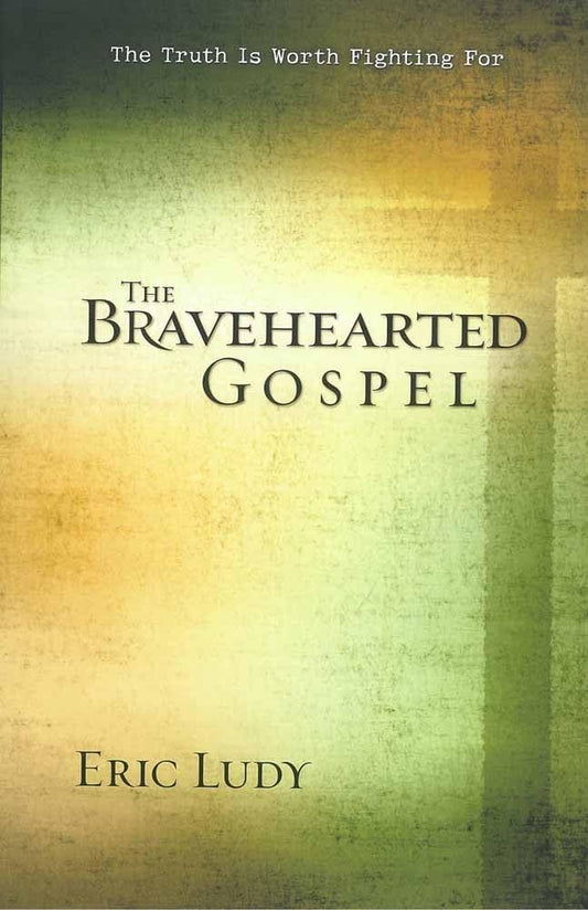 The Bravehearted Gospel: The Truth Is Worth Fighting For - 7448