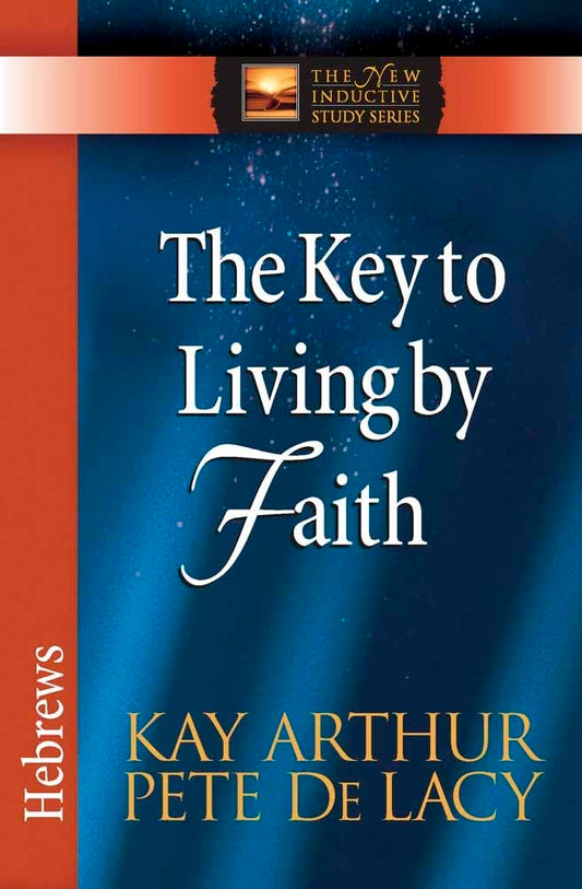 The Key to Living by Faith: Hebrews (The New Inductive Study Series)