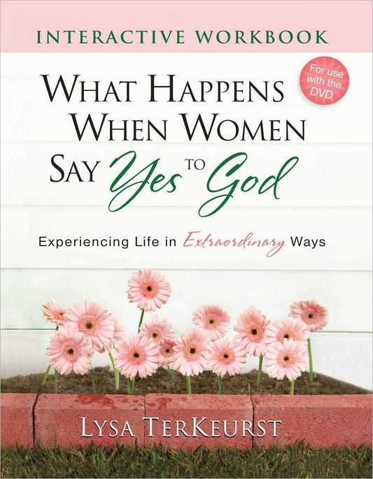 What Happens When Women Say Yes to God Interactive Workbook: Experiencing Life in Extraordinary Ways - 6430