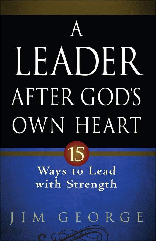 A Leader After God's Own Heart: 15 Ways to Lead with Strength - 5928