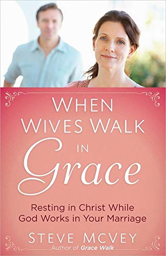 When Wives Walk in Grace: Resting in Christ While God Works in Your Marriage - 727