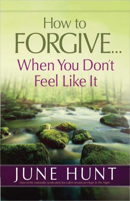 How to Forgive...When You Don't Feel Like It - 7349