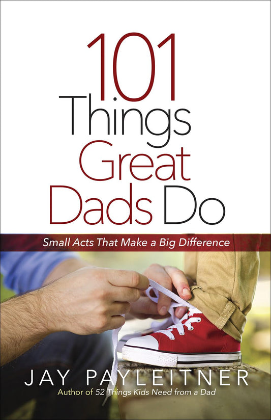 101 Things Great Dads Do: Small Acts That Make a Big Difference - 4569