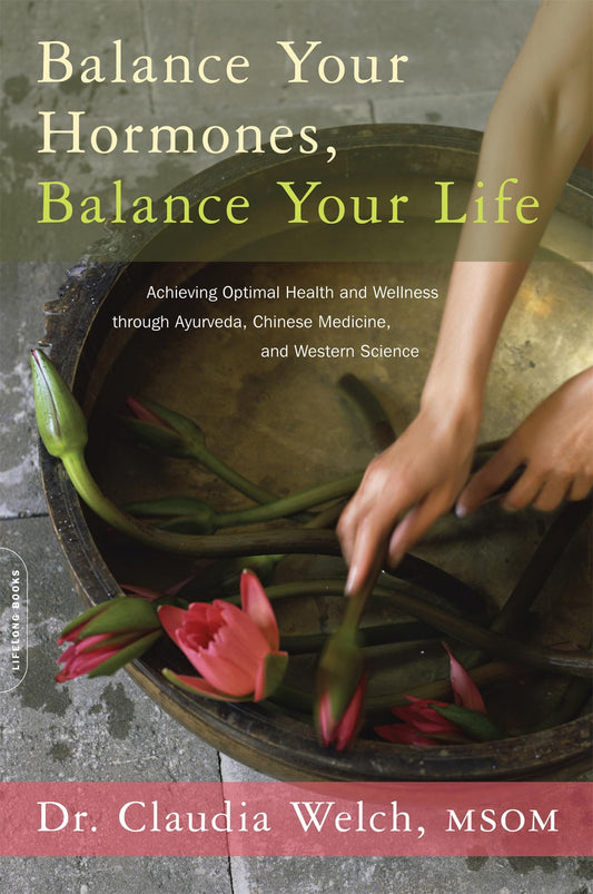 Balance Your Hormones, Balance Your Life: Achieving Optimal Health and Wellness through Ayurveda, Chinese Medicine, and Western Science - 4424