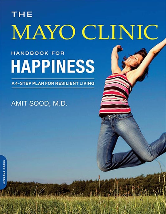 The Mayo Clinic Handbook for Happiness: A Four-Step Plan for Resilient Living - 4679