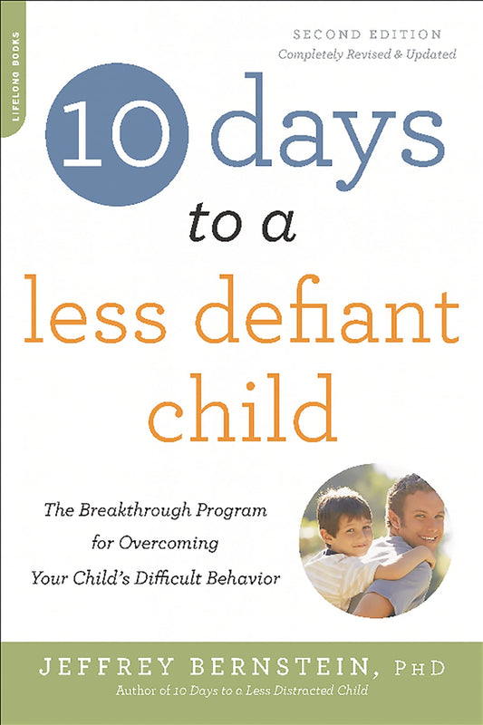 10 Days to a Less Defiant Child, second edition: The Breakthrough Program for Overcoming Your Child's Difficult Behavior - 9566