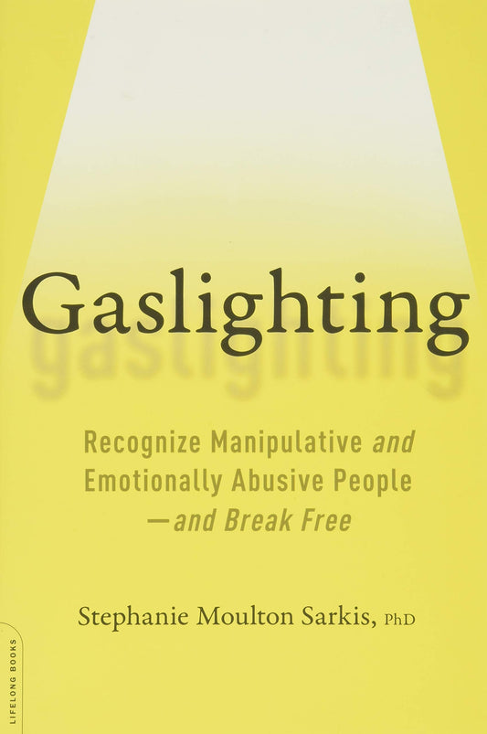 Gaslighting: Recognize Manipulative and Emotionally Abusive People -- and Break Free
