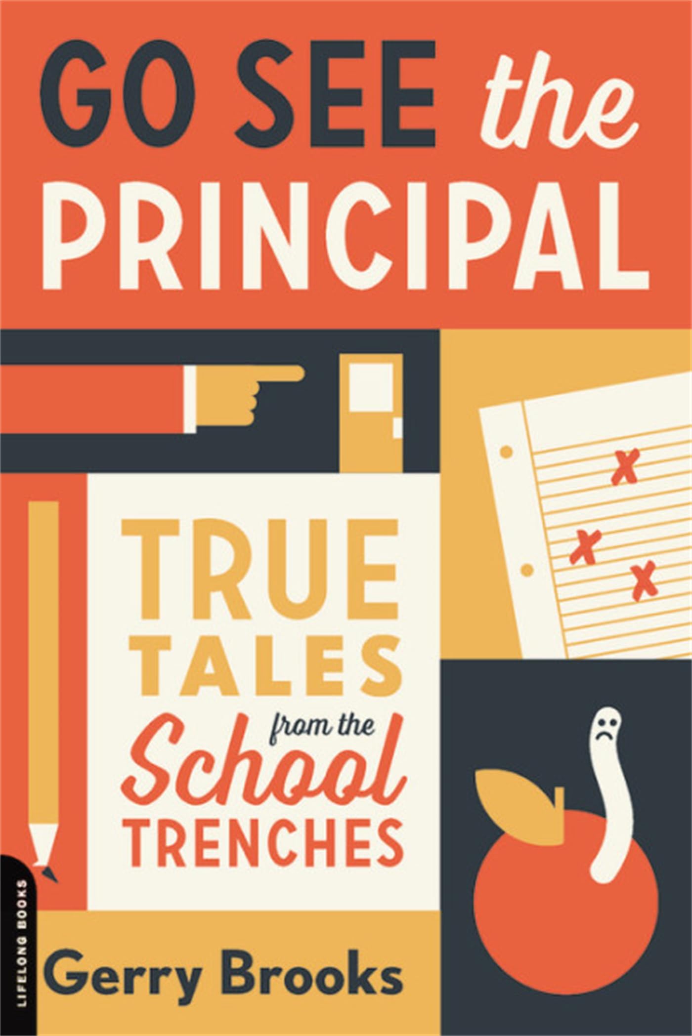 Go See the Principal: True Tales from the School Trenches - 8134