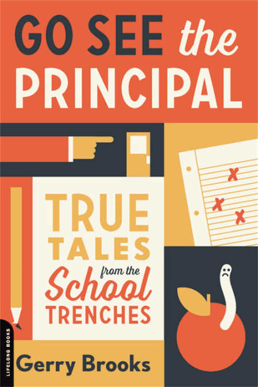 Go See the Principal: True Tales from the School Trenches - 8134