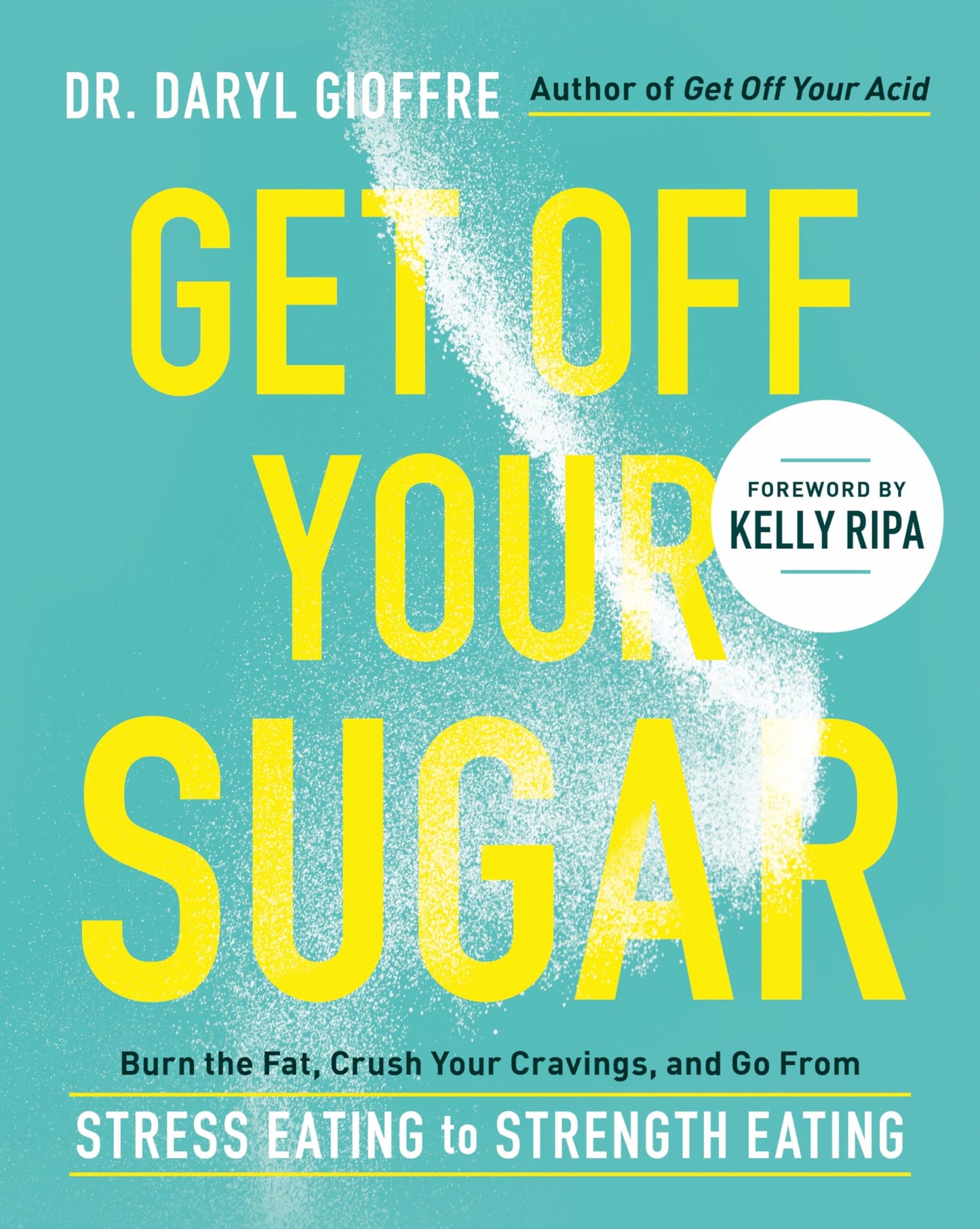 Get Off Your Sugar: Burn the Fat, Crush Your Cravings, and Go From Stress Eating to Strength Eating - 2356
