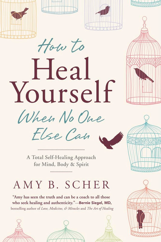 How to Heal Yourself When No One Else Can: A Total Self-Healing Approach for Mind, Body, and Spirit - 876