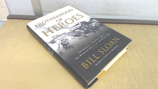 Brotherhood of Heroes: The Marines at Peleliu, 1944 -- The Bloodiest Battle of the Pacific War