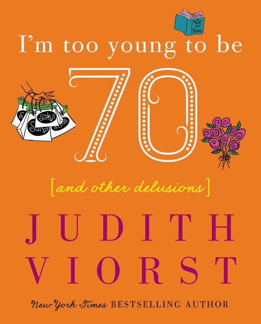 I'm Too Young To Be Seventy: And Other Delusions (Judith Viorst's Decades) - 8007