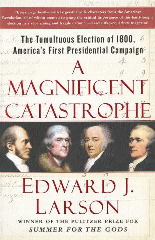 A Magnificent Catastrophe: The Tumultuous Election of 1800, America's First Presidential Campaign - 9014