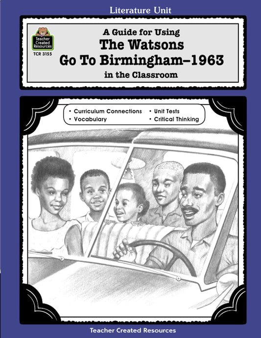 A Guide for Using The Watsons Go to Birmingham - 1963 in the Classroom: Literature Unit - 7684