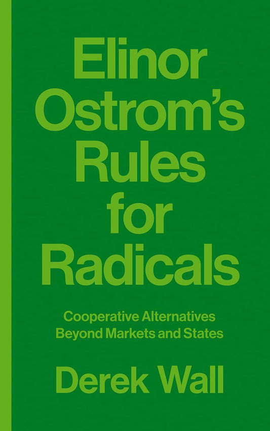 Elinor Ostrom's Rules for Radicals: Cooperative Alternatives Beyond Markets and States - 8998