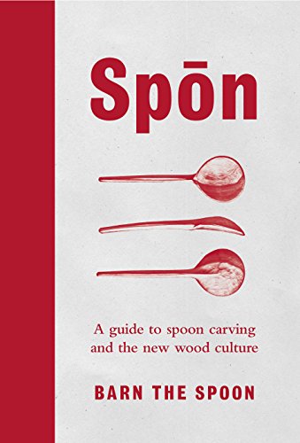 Spon: A Guide to Spoon Carving and the New Wood Culture [Hardcover] [May 25, 2017] Barn The Spoon - 4537