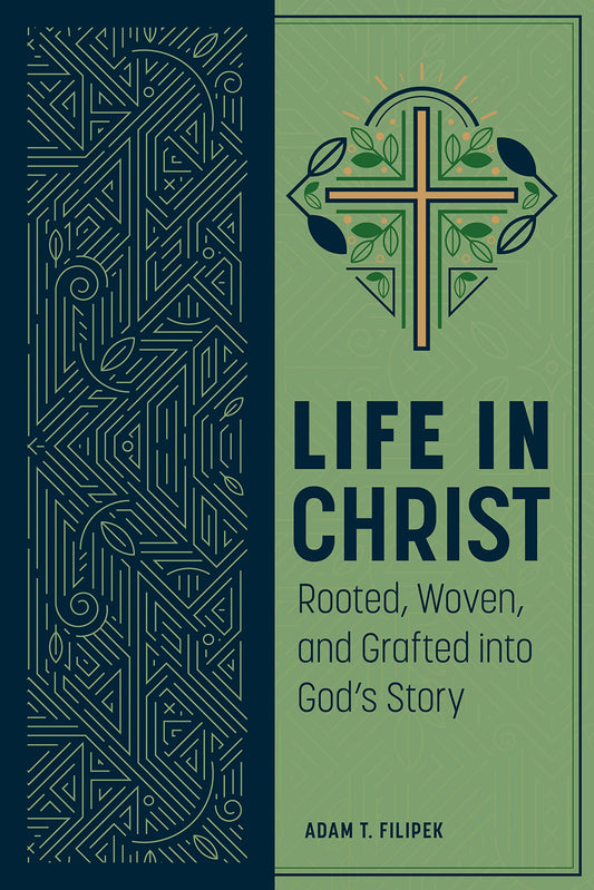 Life in Christ: Rooted, Woven, and Grafted into God's Story: Rooted, Woven, and