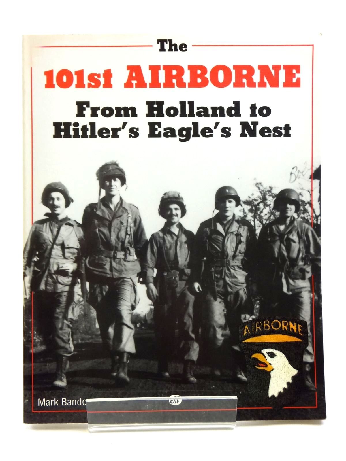 The 101st Airborne from Holland to Hitler's Eagle's Nest: From Holland to Hitler's Eagle's Nest Photographic History