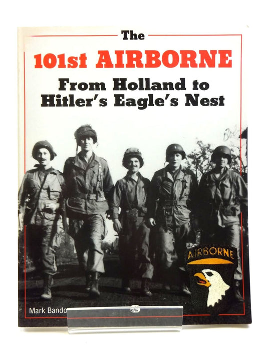 The 101st Airborne from Holland to Hitler's Eagle's Nest: From Holland to Hitler's Eagle's Nest Photographic History