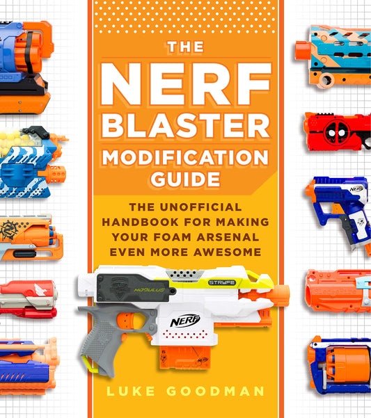 The Nerf Blaster Modification Guide: The Unofficial Handbook for Making Your Foam Arsenal Even More Awesome - 9580