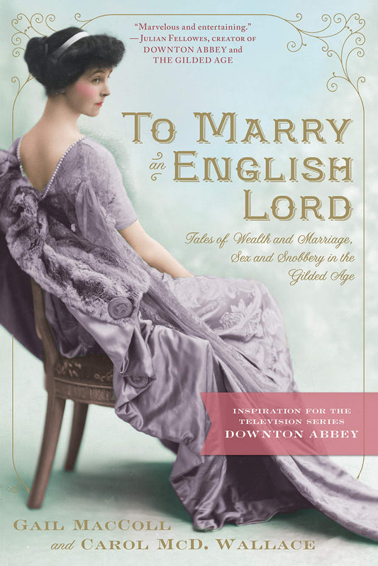 To Marry an English Lord: Tales of Wealth and Marriage, Sex and Snobbery in the Gilded Age - 8105