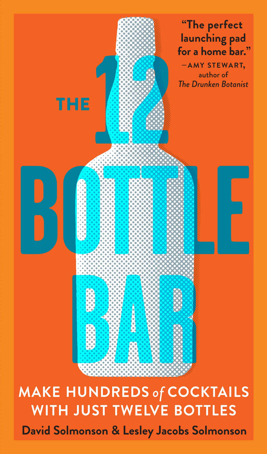 The 12 Bottle Bar: Make Hundreds of Cocktails with Just Twelve Bottles - 4669