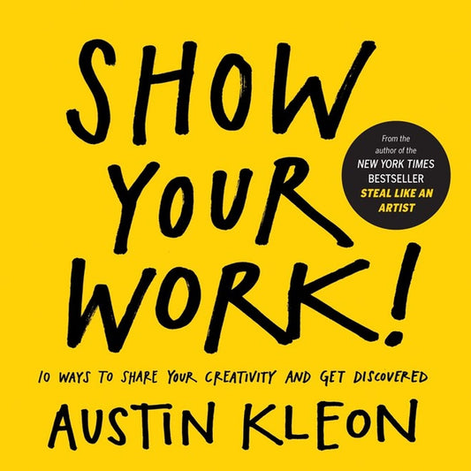 Show Your Work!: 10 Ways to Share Your Creativity and Get Discovered (Austin Kleon) - 6947